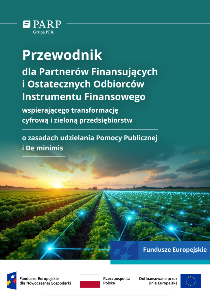 Przewodnik dla Partnerów Finansujących i Ostatecznych Odbiorców Instrumentu Finansowego wspierającego transformację cyfrową i zieloną przedsiębiorstw - o zasadach udzielania Pomocy Publicznej i De minimis